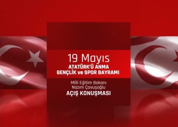 Milli Eğitim Bakanı Nazım Çavuşoğlu’nun 19 Mayıs Atatürk’ü Anma Gençlik ve Spor Bayramı açış konuşması