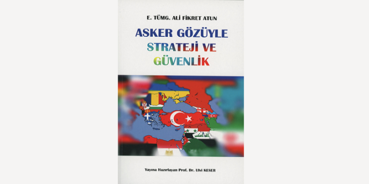 Ali Fikret Atun’un “Asker Gözüyle Strateji ve Güvenlik” isimli kitabı yayınlandı
