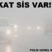 Sürücülerin dikkatine! Sis var!