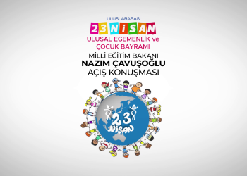 Milli Eğitim Bakanı Nazım Çavuşoğlu’nun 23 Nisan Ulusal Egemenlik ve Çocuk Bayramı açış konuşması