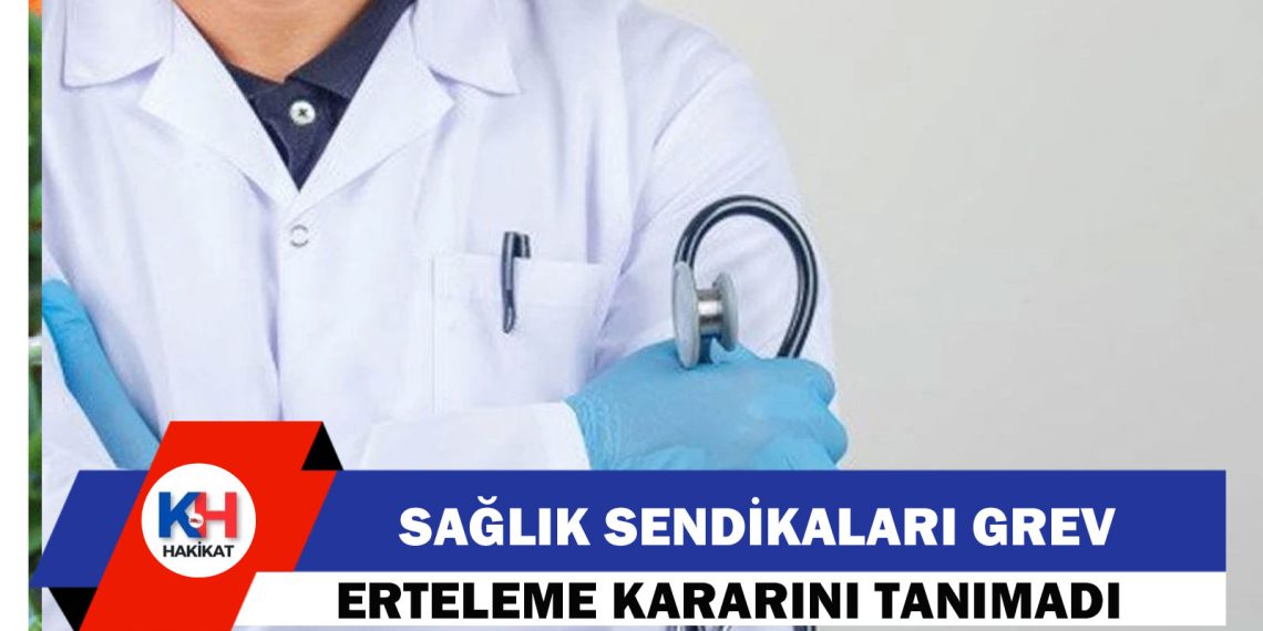 Sağlık Sendikaları: Grev Erteleme Kararını Tanımıyoruz