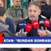 Atan: Bu hükümet miadını doldurdu