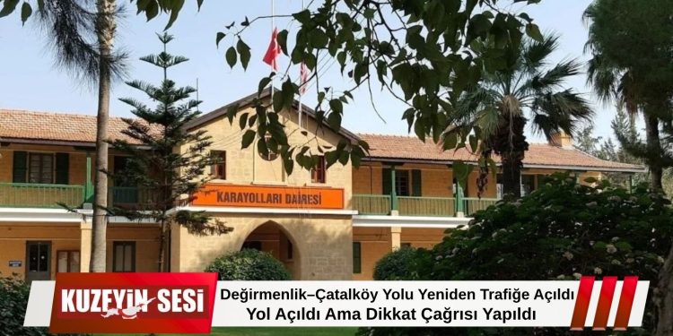 Değirmenlik–Çatalköy Yolu Trafiğe Açıldı – Kuzeyin Sesi